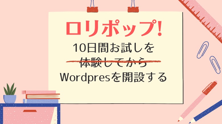 【超初心者OK】ロリポップでWordPressを始める手順を完全ガイド【10日間お試しを利用してからブログを作る】