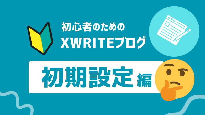 【保存版】XWRITEブログ初期設定マニュアル｜初心者でも安心の6ステップ